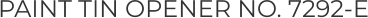 PAINT TIN OPENER NO. 7292-E